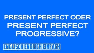 Present Perfect ODER Present Perfect Progressive Deutsche Erklärung [upl. by Auqinot921]