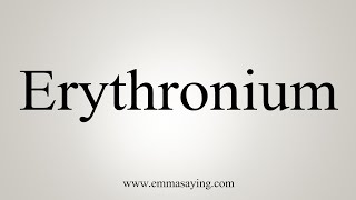 How To Say Erythronium [upl. by Kramnhoj]