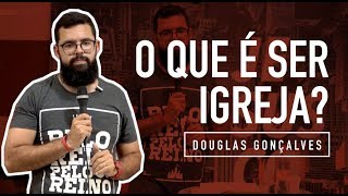 O QUE É SER IGREJA  Douglas Gonçalves [upl. by Okemak39]