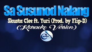 SA SUSUNOD NALANG  Skusta Clee ft Yuri Prod by Flip D KARAOKE VERSION [upl. by Oicnaneb806]