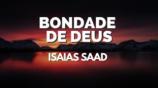 BONDADE DE DEUS ISAIAS SAAD LETRA  Lyric Vídeo [upl. by Bentlee]