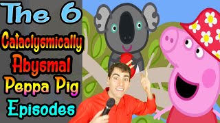 6 Cataclysmically Abysmal Peppa Pig Episodes [upl. by Wardle]