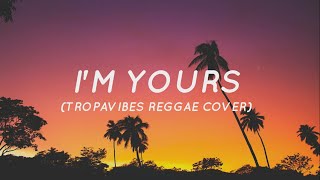 Im Yours  Jason Mraz Tropavibes Reggae Cover Lyrics [upl. by Santana81]