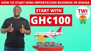 How to start mini importation business in Ghana In 2022 StepByStep  Start with only 100 cedis [upl. by Theodora]