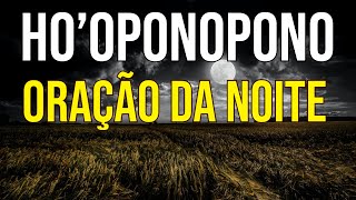 HO’OPONOPONO ORAÇÃO DA NOITE [upl. by Tisbee600]