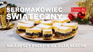 SEROMAKOWIEC ŚWIĄTECZNY  NAJLEPSZY PRZEPIS NA DUŻĄ BLACHĘ [upl. by Carboni]