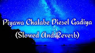 Piyawa Chalabe Diesel Gadiya Slowed And Reverb [upl. by Odlaw]