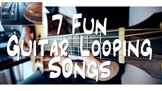 7 FUN guitar LOOPING songs  and HOW TO DO IT [upl. by Haskel685]