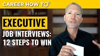 Executive Level Interviews 12 Steps to Win the Job [upl. by Nnaeerb]