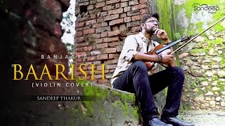 Banjaara  Baarish  Ek Villain  Yaariyaan  Violin Cover  Sandeep Thakur [upl. by Allbee295]