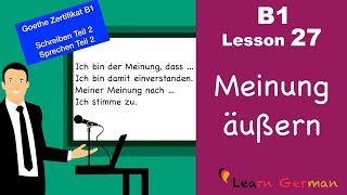 B1  Lesson 27  Meinung sagen  express opinion  Goethe Zertifikal B1  Learn German intermediate [upl. by Cirdla204]