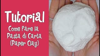 Tutorial  COME FARE LA PASTA DI CARTA PAPER CLAY [upl. by Narcho]