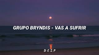 Grupo Bryndis  Vas a sufrir letra [upl. by Kcolttam]