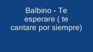 balbino  te esperare  te cantare por siempre [upl. by Lehcim]