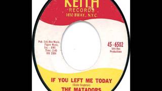 Matadors  If You Left Me Today  Keith 6502  1962 [upl. by Gaultiero]