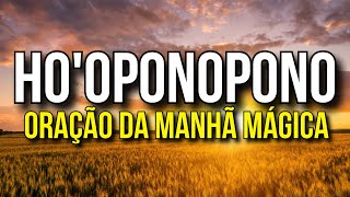 ORAÇÃO DA MANHÃ MÁGICA DO HOOPONOPONO [upl. by Gilda]