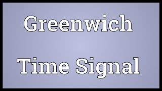 Greenwich Time Signal Meaning [upl. by Aurelie]