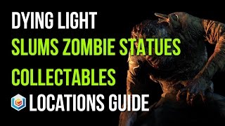 Dying Light All Zombie Statues Locations Slums Area  4747 Zombie Statues Collectibles [upl. by Lleinnad]