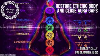 Restore Etheric Body and Close Aura Gaps  Energetically Programmed Audio  Maitreya Reiki™ [upl. by Nylodnewg]