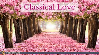 Classical Love  Romantic Pieces of Classical Music [upl. by Shalne]