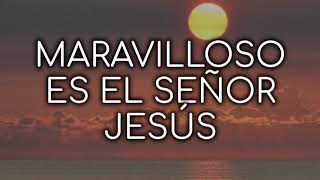 MARAVILLOSO ES EL SEÑOR JESÚS Letra [upl. by Aramot553]