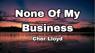 Cher Lloyd  None Of My Business Lyrics [upl. by Ecinhoj]