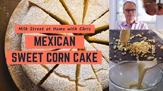 Mexican Sweet Corn Cake  Milk Street at Home [upl. by Ynnad282]