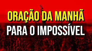 ORAÇÃO DA MANHÃ PARA O IMPOSSÍVEL [upl. by Vladi]